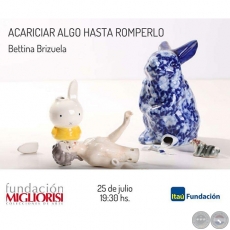 ACARICIAR ALGO HASTA ROMPERLO - Artista: Bettina Brizuela - Miércoles, 25 de Julio de 2018
